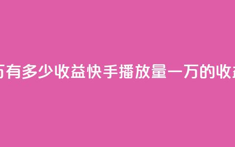 快手播放量一万有多少收益(快手播放量一万的收益是多少)  第1张 快手播放量一万有多少收益(快手播放量一万的收益是多少)  第1张
