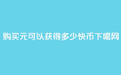 购买1元可以获得多少快币?  第1张 购买1元可以获得多少快币?  第1张