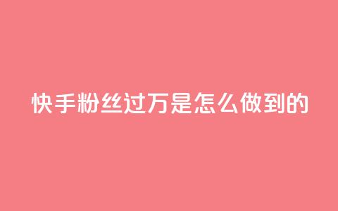 快手粉丝过万是怎么做到的 - 如何在快手轻松突破一万粉丝的秘诀~  第1张 快手粉丝过万是怎么做到的 - 如何在快手轻松突破一万粉丝的秘诀~  第1张