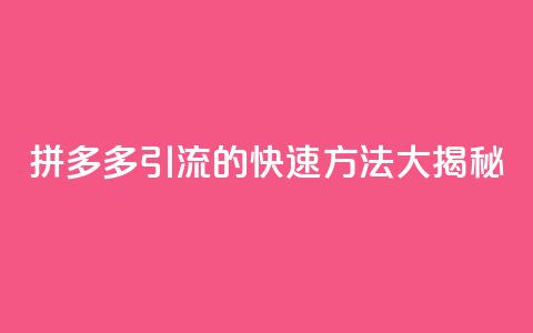 拼多多引流的快速方法大揭秘  第1张 拼多多引流的快速方法大揭秘  第1张