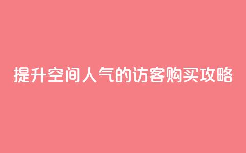 提升QQ空间人气的访客购买攻略  第1张 提升QQ空间人气的访客购买攻略  第1张