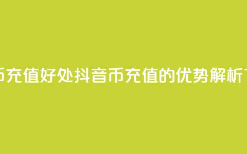 抖音币充值好处(抖音币充值的优势解析)  第1张 抖音币充值好处(抖音币充值的优势解析)  第1张