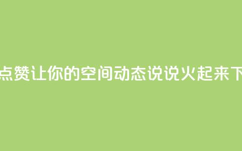 免费点赞:让你的QQ空间动态说说火起来!  第1张 免费点赞:让你的QQ空间动态说说火起来!  第1张