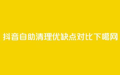 抖音自助清理优缺点对比  第1张 抖音自助清理优缺点对比  第1张