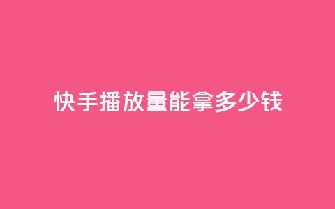快手10000播放量能拿多少钱 - 快手10000播放量可以赚多少钱!  第1张 快手10000播放量能拿多少钱 - 快手10000播放量可以赚多少钱!  第1张