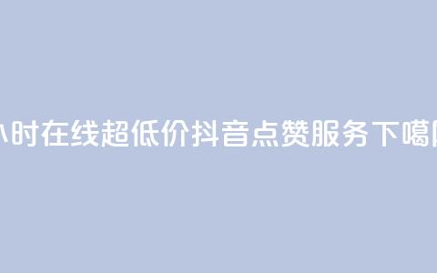 24小时在线超低价抖音点赞服务  第1张 24小时在线超低价抖音点赞服务  第1张