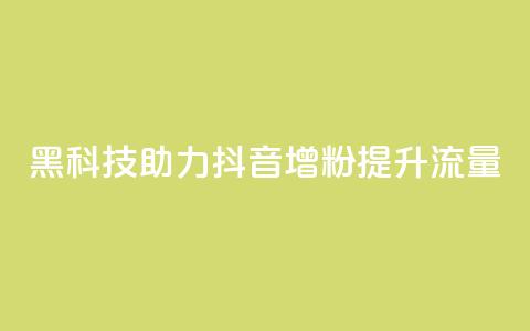 黑科技助力抖音增粉提升流量  第1张 黑科技助力抖音增粉提升流量  第1张
