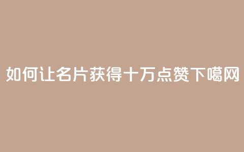 如何让QQ名片获得十万点赞  第1张 如何让QQ名片获得十万点赞  第1张