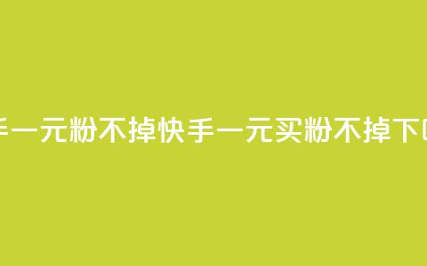 快手一元10000粉不掉(快手一元买粉不掉)  第1张 快手一元10000粉不掉(快手一元买粉不掉)  第1张