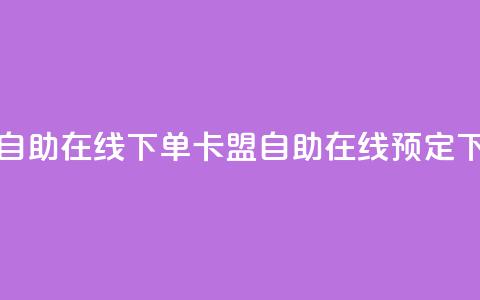 卡盟自助在线下单(卡盟自助在线预定)  第1张 卡盟自助在线下单(卡盟自助在线预定)  第1张