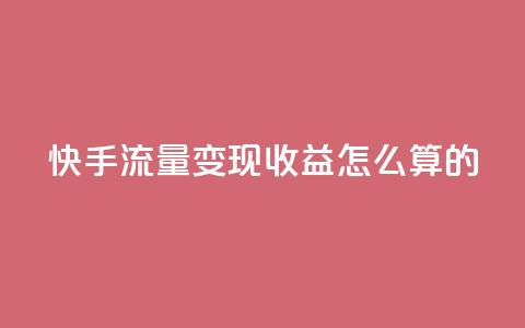 快手流量变现收益怎么算的,cf辅助卡盟平台官网 - 抖音充值便宜 1元开永久q会员网站卡盟  第1张 快手流量变现收益怎么算的,cf辅助卡盟平台官网 - 抖音充值便宜 1元开永久q会员网站卡盟  第1张