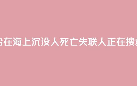 福建一渔船在海上沉没 1人死亡 失联3人正在搜救中  第1张 福建一渔船在海上沉没 1人死亡 失联3人正在搜救中  第1张