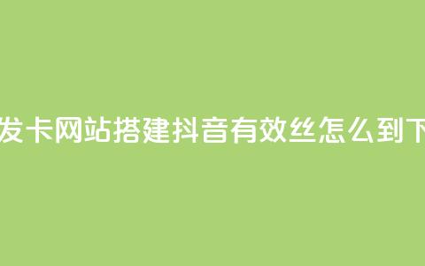 自动发卡网站搭建 - 抖音有效丝怎么到500  第1张 自动发卡网站搭建 - 抖音有效丝怎么到500  第1张
