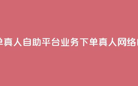 dy自助平台业务下单真人(dy自助平台业务下单真人 → 网络自助平台真人下单)  第1张 dy自助平台业务下单真人(dy自助平台业务下单真人 → 网络自助平台真人下单)  第1张