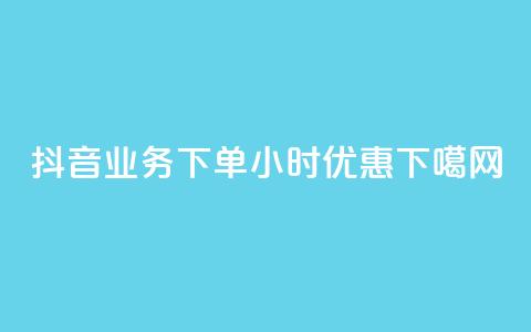 抖音业务下单24小时优惠!  第1张 抖音业务下单24小时优惠!  第1张