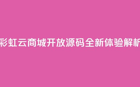 彩虹云商城开放源码全新体验解析  第1张 彩虹云商城开放源码全新体验解析  第1张