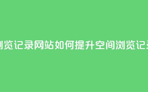 QQ空间刷浏览记录网站 - 如何提升QQ空间浏览记录?!  第1张 QQ空间刷浏览记录网站 - 如何提升QQ空间浏览记录?!  第1张