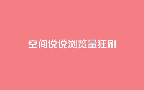 qq空间说说浏览量狂刷 - 如何提高qq空间说说浏览量?!  第1张 qq空间说说浏览量狂刷 - 如何提高qq空间说说浏览量?!  第1张