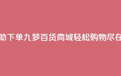 九梦百货商城自助下单 - 九梦百货商城轻松购物，尽在自助下单!  第1张