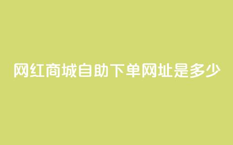 网红商城自助下单网址是多少,qq空间相册浏览记录怎么计算 - 抖音1个火力多少钱 qq业务代下单  第1张 网红商城自助下单网址是多少,qq空间相册浏览记录怎么计算 - 抖音1个火力多少钱 qq业务代下单  第1张