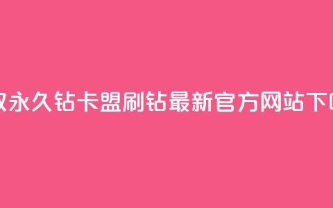 获取永久钻卡盟刷钻最新官方网站  第1张 获取永久钻卡盟刷钻最新官方网站  第1张