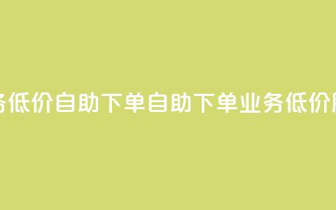dy业务低价自助下单(自助下单 dy 业务低价服务)  第1张 dy业务低价自助下单(自助下单 dy 业务低价服务)  第1张
