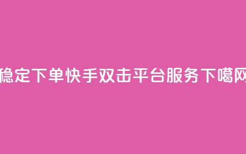 稳定下单快手双击平台ks服务  第1张 稳定下单快手双击平台ks服务  第1张