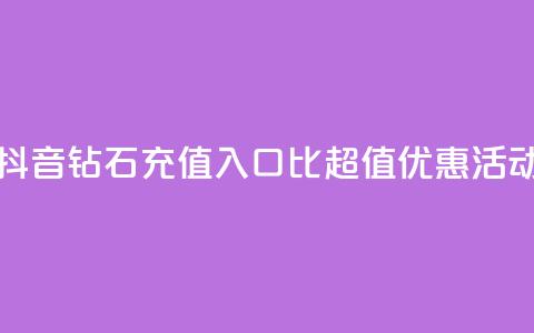 抖音钻石充值入口:1比10超值优惠活动  第1张 抖音钻石充值入口:1比10超值优惠活动  第1张