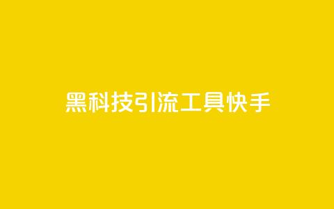 黑科技引流工具快手 - 快手黑科技引流工具大揭秘!  第1张 黑科技引流工具快手 - 快手黑科技引流工具大揭秘!  第1张