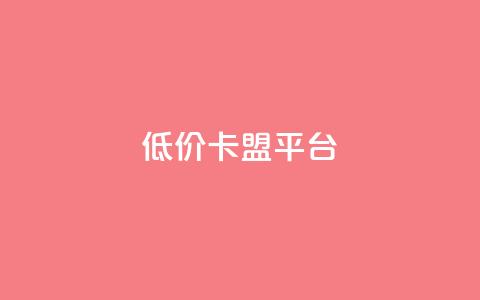 低价卡盟平台 - 获取优惠:经济实惠的卡盟平台!  第1张 低价卡盟平台 - 获取优惠:经济实惠的卡盟平台!  第1张