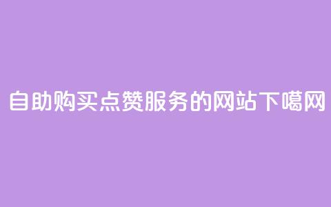 自助购买点赞服务的网站  第1张 自助购买点赞服务的网站  第1张
