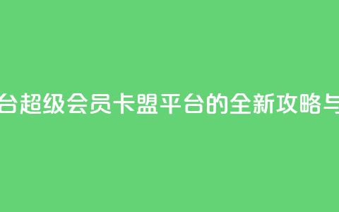qq超级会员卡盟平台 - QQ超级会员卡盟平台的全新攻略与使用指南!  第1张 qq超级会员卡盟平台 - QQ超级会员卡盟平台的全新攻略与使用指南!  第1张