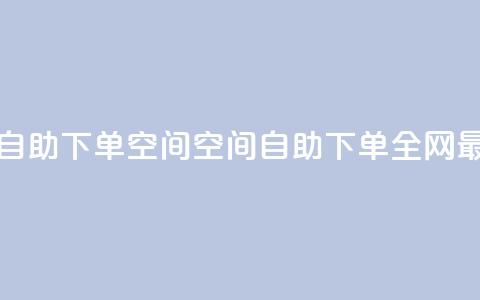 全网低价免费自助下单QQ空间 - QQ空间自助下单全网最低价格!  第1张 全网低价免费自助下单QQ空间 - QQ空间自助下单全网最低价格!  第1张