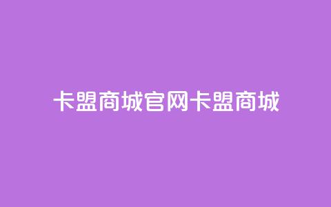 卡盟商城官网(卡盟商城-一站式购物平台)  第1张 卡盟商城官网(卡盟商城-一站式购物平台)  第1张