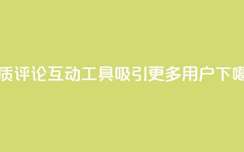 优质评论互动工具吸引更多用户  第1张 优质评论互动工具吸引更多用户  第1张