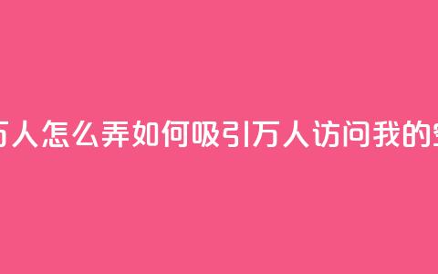 qq空间访问10万人怎么弄 - 如何吸引10万人访问我的QQ空间!  第1张 qq空间访问10万人怎么弄 - 如何吸引10万人访问我的QQ空间!  第1张