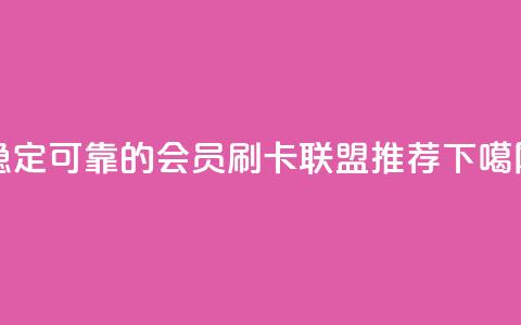 稳定可靠的会员刷卡联盟推荐  第1张 稳定可靠的会员刷卡联盟推荐  第1张
