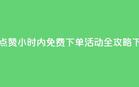 抖音点赞24小时内免费下单活动全攻略  第1张