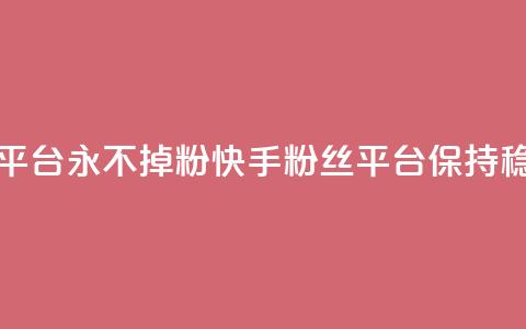 快手粉丝平台+永不掉粉(快手粉丝平台保持稳定)  第1张 快手粉丝平台+永不掉粉(快手粉丝平台保持稳定)  第1张
