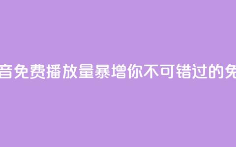 抖音免费播放量 - 抖音免费播放量暴增，你不可错过的免费播放秘籍!~  第1张