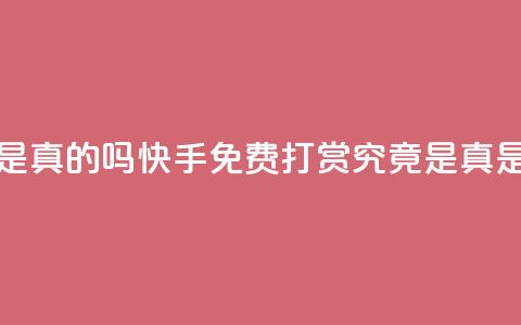 快手免费打赏是真的吗 - 快手免费打赏究竟是真是假揭秘!  第1张 快手免费打赏是真的吗 - 快手免费打赏究竟是真是假揭秘!  第1张