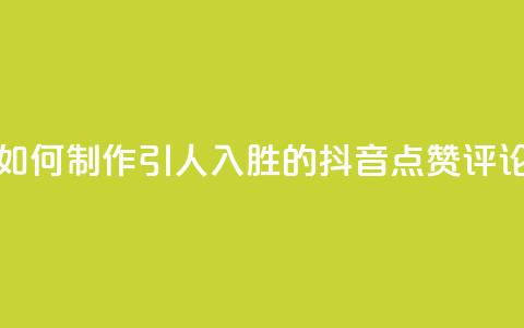 如何制作引人入胜的抖音点赞评论  第1张 如何制作引人入胜的抖音点赞评论  第1张
