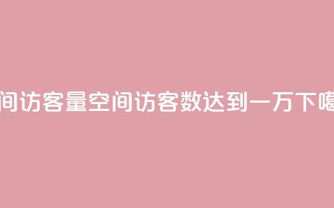qq空间访客量10000 - qq空间访客数达到一万!  第1张 qq空间访客量10000 - qq空间访客数达到一万!  第1张