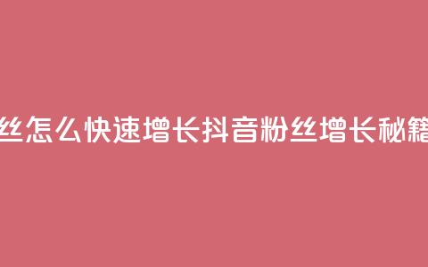 抖音粉丝怎么快速增长(抖音粉丝增长秘籍)  第1张 抖音粉丝怎么快速增长(抖音粉丝增长秘籍)  第1张