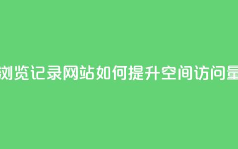 QQ空间刷浏览记录网站(如何提升QQ空间访问量)  第1张 QQ空间刷浏览记录网站(如何提升QQ空间访问量)  第1张