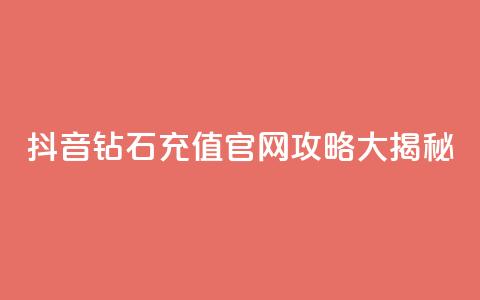 抖音钻石充值官网攻略大揭秘  第1张 抖音钻石充值官网攻略大揭秘  第1张