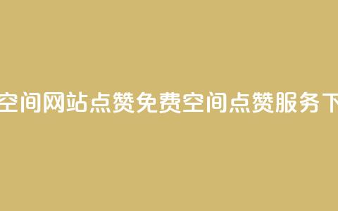 免费qq空间网站点赞(免费QQ空间点赞服务)  第1张 免费qq空间网站点赞(免费QQ空间点赞服务)  第1张