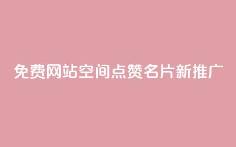 免费网站:QQ空间点赞名片新推广  第1张 免费网站:QQ空间点赞名片新推广  第1张