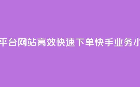 24小时快手业务下单平台网站 - 高效快速下单!快手业务24小时在线平台!  第1张 24小时快手业务下单平台网站 - 高效快速下单!快手业务24小时在线平台!  第1张