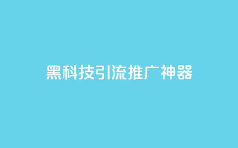 黑科技引流推广神器,今日头条粉丝哪里可以买 - 快手双击24小时在线 抖音怎么弄粉丝到500人  第1张 黑科技引流推广神器,今日头条粉丝哪里可以买 - 快手双击24小时在线 抖音怎么弄粉丝到500人  第1张